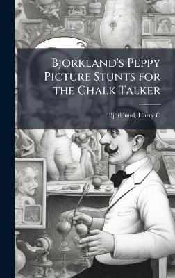 Bjorkland's Peppy Picture Stunts for the Chalk Talker - Harry C Bjorklund - cover