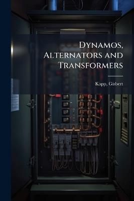 Dynamos, Alternators and Transformers - Gisbert Kapp - cover