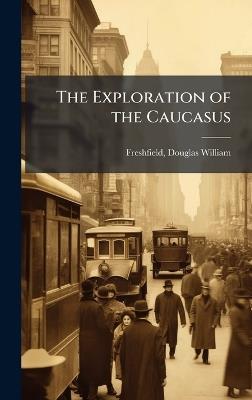 The Exploration of the Caucasus - Douglas William Freshfield - cover