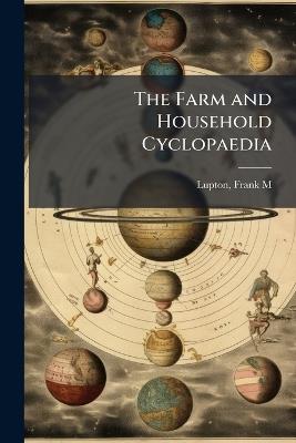 The Farm and Household Cyclopaedia - Frank M Lupton - cover
