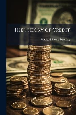 The Theory of Credit - Henry Dunning MacLeod - cover