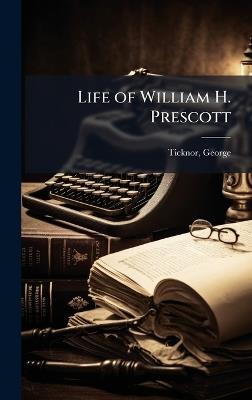 Life of William H. Prescott - George Ticknor - cover