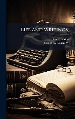 Life and Writings; - DeWitt Clinton,William W Campbell - cover