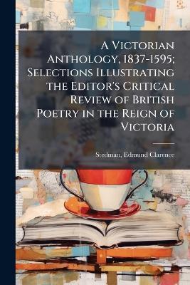 A Victorian Anthology, 1837-1595; Selections Illustrating the Editor's Critical Review of British Poetry in the Reign of Victoria - Edmund Clarence Stedman - cover