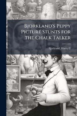 Bjorkland's Peppy Picture Stunts for the Chalk Talker - Harry C Bjorklund - cover