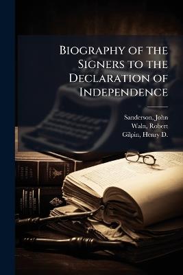 Biography of the Signers to the Declaration of Independence - John Sanderson,Robert Waln,Henry D 1801-1860 Gilpin - cover
