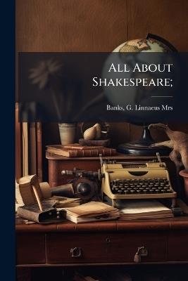 All About Shakespeare; - G Linnaeus Banks - cover
