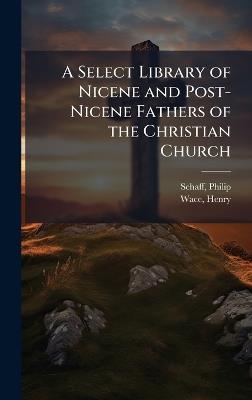 A Select Library of Nicene and Post-Nicene Fathers of the Christian Church - Philip Schaff,Henry Wace - cover
