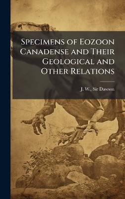 Specimens of Eozoon Canadense and Their Geological and Other Relations - J W Dawson - cover