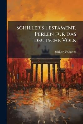 Schiller's Testament, Perlen fÃ1/4r das deutsche Volk - Friedrich Schiller - cover