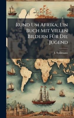 Rund Um Afrika; Ein Buch Mit Vielen Bildern FÃ1/4r Die Jugend - J Spillmann - cover