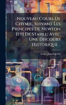 Nouveau Cours De Chymie, Suivant Les Principes De Newton [et] De Stahll; Avec Une Discours Historique .. - cover