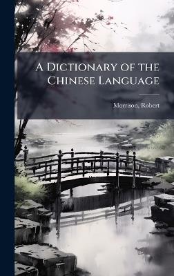 A Dictionary of the Chinese Language - Robert Morrison - cover