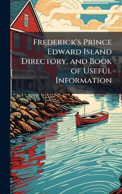 Frederick's Prince Edward Island Directory, and Book of Useful Information - Anonymous - cover