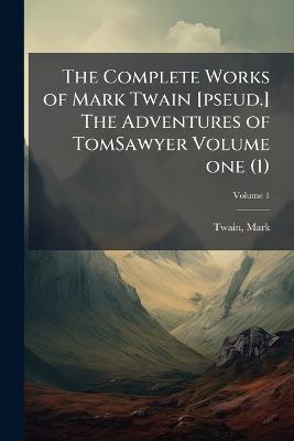 The Complete Works of Mark Twain [pseud.] The Adventures of TomSawyer Volume one (1) - Mark Twain - cover