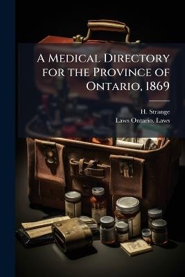 A Medical Directory for the Province of Ontario, 1869 - H Strange,Laws Ontario Laws - cover