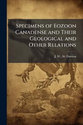 Specimens of Eozoon Canadense and Their Geological and Other Relations - J W Dawson - cover
