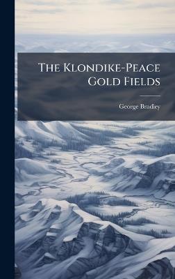 The Klondike-Peace Gold Fields - George Bradley - cover