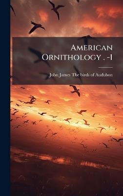 American Ornithology . -1 - John James the Birds of Audubon - cover