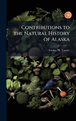 Contributions to the Natural History of Alaska - Lucien M Turner - cover