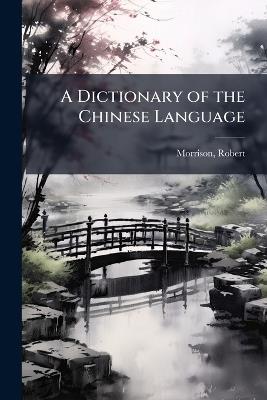 A Dictionary of the Chinese Language - Robert Morrison - cover