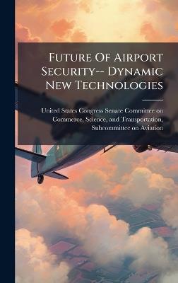 Future Of Airport Security-- Dynamic New Technologies - cover