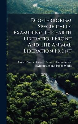 Eco-terrorism Specifically Examining The Earth Liberation Front And The Animal Liberation Front - cover