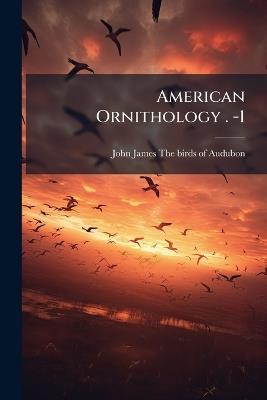 American Ornithology . -1 - John James the Birds of Audubon - cover