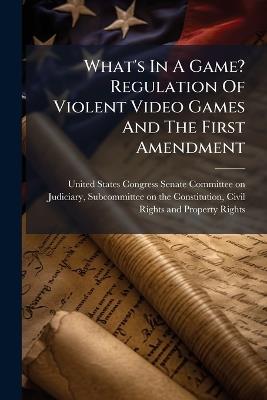 What's In A Game? Regulation Of Violent Video Games And The First Amendment - cover
