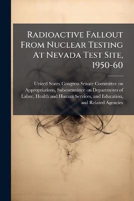 Radioactive Fallout From Nuclear Testing At Nevada Test Site, 1950-60 - cover