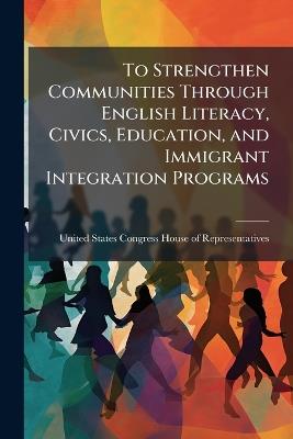 To Strengthen Communities Through English Literacy, Civics, Education, and Immigrant Integration Programs - cover