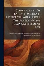 Conveyances Of Lands To Certain Native Villages Under The Alaska Native Claims Settlement Act