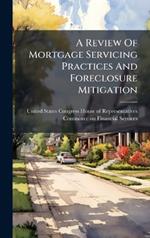 A Review Of Mortgage Servicing Practices And Foreclosure Mitigation