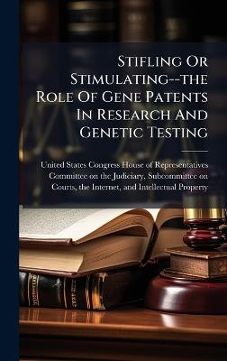Stifling Or Stimulating--the Role Of Gene Patents In Research And Genetic Testing - cover