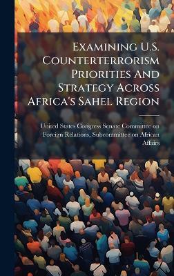 Examining U.S. Counterterrorism Priorities And Strategy Across Africa's Sahel Region - cover