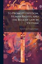 To Promote Freedom, Human Rights, and the Rule of law in Vietnam