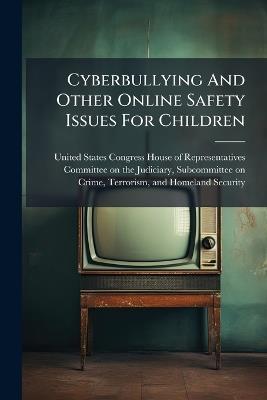 Cyberbullying And Other Online Safety Issues For Children - cover