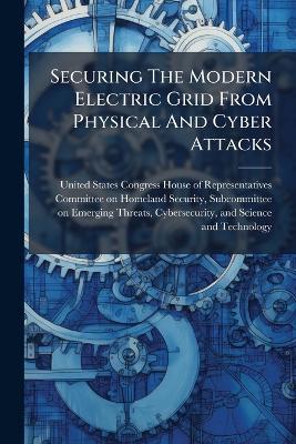 Securing The Modern Electric Grid From Physical And Cyber Attacks - cover