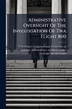 Administrative Oversight Of The Investigation Of Twa Flight 800
