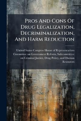 Pros And Cons Of Drug Legalization, Decriminalization, And Harm Reduction - cover