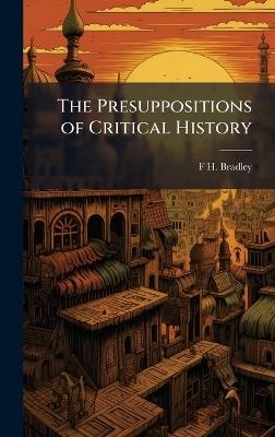 The Presuppositions of Critical History - F H Bradley - cover