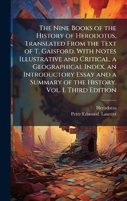 The Nine Books of the History of Herodotus, Translated From the Text of T. Gaisford. With Notes Illustrative and Critical, a Geographical Index, an Introductory Essay and a Summary of the History. Vol. I. Third Edition - Peter Edmund Laurent - cover