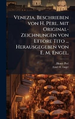 Venezia. Beschrieben von H. Perl. Mit Original-Zeichnungen von Ettore Tito ... Herausgegeben von E. M. Engel. - Henry Perl,Emil H Engel - cover