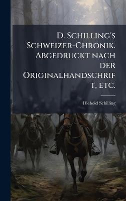 D. Schilling's Schweizer-Chronik. Abgedruckt nach der Originalhandschrift, etc. - Diebold Schilling - cover