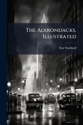 The Adirondacks. Illustrated - Roy Stoddard - cover