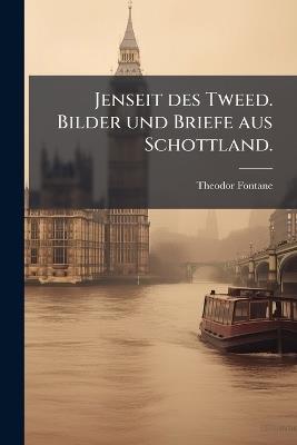 Jenseit des Tweed. Bilder und Briefe aus Schottland. - Theodor Fontane - cover