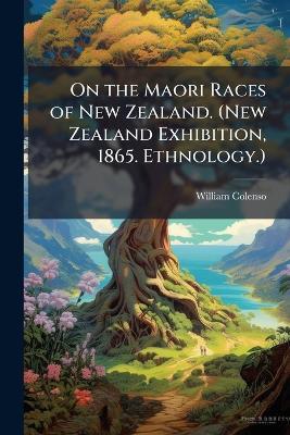 On the Maori Races of New Zealand. (New Zealand Exhibition, 1865. Ethnology.) - William Colenso - cover