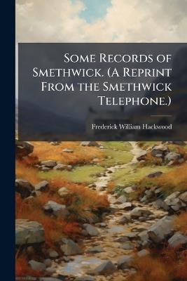Some Records of Smethwick. (A Reprint From the Smethwick Telephone.) - Frederick William Hackwood - cover