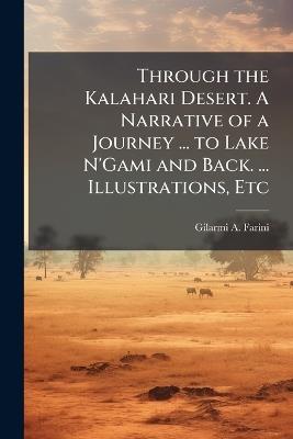 Through the Kalahari Desert. A Narrative of a Journey ... to Lake N'Gami and Back. ... Illustrations, Etc - Gilarmi A Farini - cover