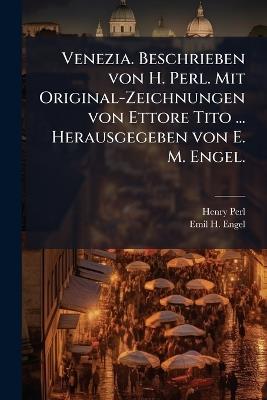 Venezia. Beschrieben von H. Perl. Mit Original-Zeichnungen von Ettore Tito ... Herausgegeben von E. M. Engel. - Henry Perl,Emil H Engel - cover